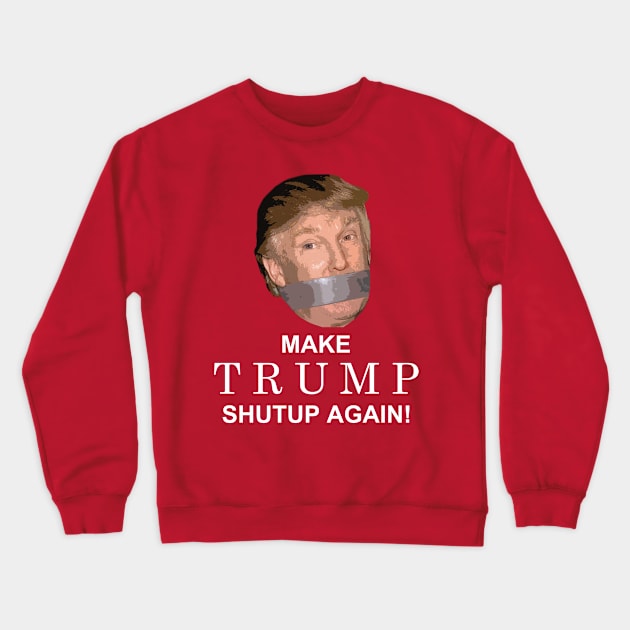 Make Trump Shutup Again! Crewneck Sweatshirt by AddictingDesigns